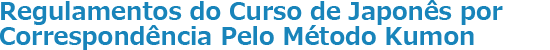 Regulamentos do Curso de Japonês por Correspondência pelo Método Kumon